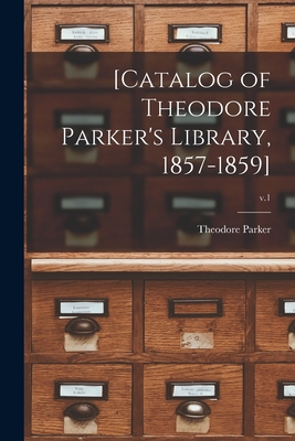 [Catalog of Theodore Parker's Library, 1857-1859]; v.1 - Parker, Theodore 1810-1860