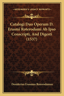 Catalogi Duo Operum D. Erasmi Roterodami AB Ipso Conscripti, and Digesti (1537)