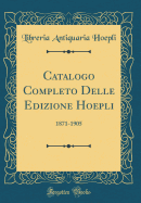 Catalogo Completo Delle Edizione Hoepli: 1871-1905 (Classic Reprint)