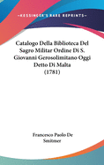 Catalogo Della Biblioteca del Sagro Militar Ordine Di S. Giovanni Gerosolimitano Oggi Detto Di Malta (1781)