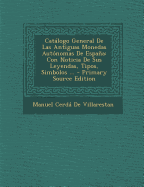 Catalogo General de Las Antiguas Monedas Autonomas de Espana: Con Noticia de Sus Leyendas, Tipos, Simbolos ...