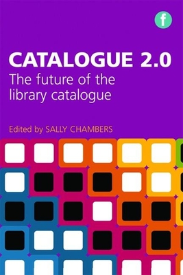 Catalogue 2.0: The Future of the Library Catalogue - Chambers, Sally (Editor)