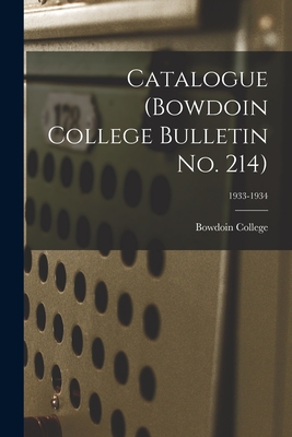 Catalogue (Bowdoin College Bulletin No. 214); 1933-1934 - Bowdoin College (Creator)