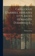 Catalogue d'Arbres, Arbustes Et Plantes Herbac?es d'Amerique...