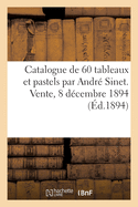 Catalogue de 60 Tableaux Et Pastels Par Andr? Sinet. Vente, 8 D?cembre 1894