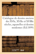 Catalogue de Dessins Anciens Des Xvie, Xviie Et Xviiie Si?cles, Aquarelles Et Dessins Modernes