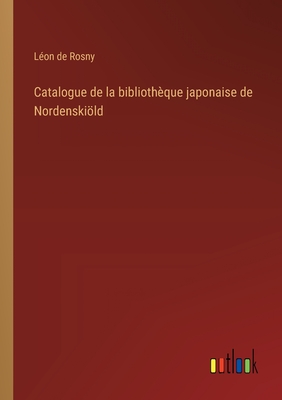 Catalogue de la biblioth?que japonaise de Nordenskild - Rosny, L?on de