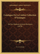 Catalogue de La Celebre Collection D'Estampes: de Feu Madame Antonia Brentano (1870)
