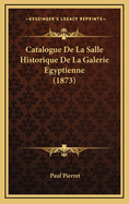 Catalogue de La Salle Historique de La Galerie Egyptienne (1873)