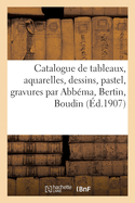 Catalogue de Tableaux Anciens Et Modernes, Aquarelles, Dessins, Pastel, Gravures Par Abbma, Bertin