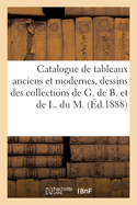 Catalogue de Tableaux Anciens Et Modernes, Dessins Et Aquarelles, Objets d'Art Et d'Ameublement: Des Collections de G. de B. Et de L. Du M.