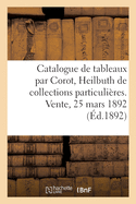 Catalogue de Tableaux Anciens Et Modernes Par Corot, Heilbuth, Isabey: de Collections Particuli?res. Vente, 25 Mars 1892