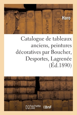 Catalogue de Tableaux Anciens, Peintures D?coratives Par Boucher, Desportes, Lagren?e - Haro