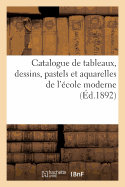 Catalogue de Tableaux, Dessins, Pastels Et Aquarelles de l'?cole Moderne