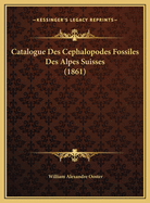Catalogue Des Cephalopodes Fossiles Des Alpes Suisses (1861)