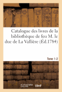 Catalogue Des Livres de la Biblioth?que de Feu M. Le Duc de la Valli?re. Tome 3-2