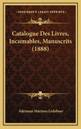 Catalogue Des Livres, Incumables, Manuscrits (1888)