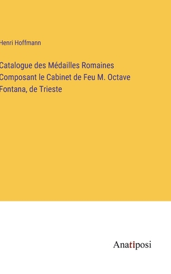 Catalogue des Mdailles Romaines Composant le Cabinet de Feu M. Octave Fontana, de Trieste - Hoffmann, Henri