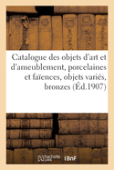 Catalogue Des Objets d'Art Et d'Ameublement, Porcelaines Et Faences, Objets Varis, Bronzes