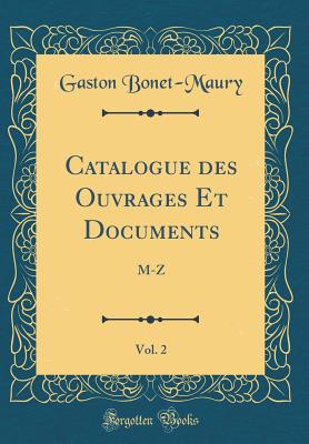 Catalogue Des Ouvrages Et Documents, Vol. 2: M-Z (Classic Reprint) - Bonet-Maury, Gaston