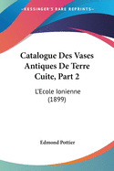 Catalogue Des Vases Antiques De Terre Cuite, Part 2: L'Ecole Ionienne (1899)