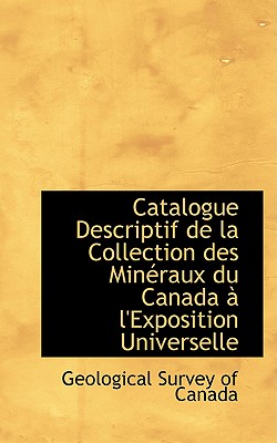 Catalogue Descriptif de La Collection Des Minacraux Du Canada an L'Exposition Universelle - Survey of Canada, Geological