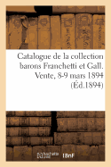 Catalogue d'Objets d'Art Et d'Ameublement, Bronzes d'Ameublement, Tableaux, Dessins, Gravures: de la Collection Barons Franchetti Et Gall. Vente, 8-9 Mars 1894