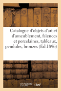 Catalogue d'objets d'art et d'ameublement, fa?ences et porcelaines, tableaux, pendules et bronzes