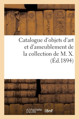 Catalogue d'Objets d'Art Et d'Ameublement, Orf?vrerie de la Maison Hunt Et Roskell: Tapisseries Renaissance, de la Collection de M. X. - Mannheim, Charles