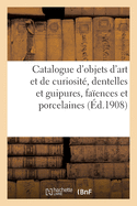 Catalogue d'Objets d'Art Et de Curiosit?, Dentelles Et Guipures, Fa?ences Et Porcelaines