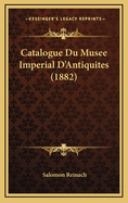 Catalogue Du Musee Imperial D'Antiquites (1882)