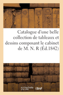 Catalogue d'Une Belle Collection de Tableaux Et Dessins Originaux, Objets de Curiosit?: Composant Le Cabinet de M. N. R