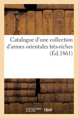 Catalogue d'Une Collection d'Armes Orientales Tr?s-Riches - Roussel