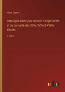 Catalogue d'une jolie runion d'objets d'art et de curiosit des XVIe, XVIIe & XVIIIe sicles: 7 Mars