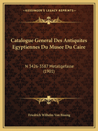 Catalogue General Des Antiquites Egyptiennes Du Musee Du Caire: N 3426-3587 Metallgefasse (1901)