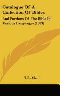 Catalogue of a Collection of Bibles: And Portions of the Bible in Various Languages (1883) - Allan, T R