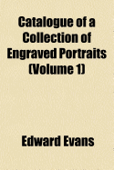 Catalogue of a Collection of Engraved Portraits (Volume 1)
