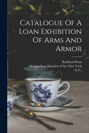 Catalogue of a Loan Exhibition of Arms and Armor