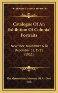 Catalogue of an Exhibition of Colonial Portraits: New York, November 6 to December 31, 1911 (1911)