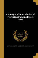 Catalogue of an Exhibition of Florentine Painting Before 1500