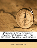 Catalogue of Autographs, Pamphlets, Engravings, Etc., Relating to Abraham Lincoln: Including Letters Written by His Biographers and Members of His Cabinet; Original Poems on His Death; Statements by His Pallbearers; Letters by Army and Navy Officers; For