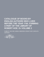 Catalogue of Books by English Authors Who Lived Before the Year 1700, Forming a Part of the Library of Robert Hoe Volume 2