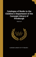 Catalogue of Books in the Children's Department of the Carnegie Library of Pittsburgh; Volume II