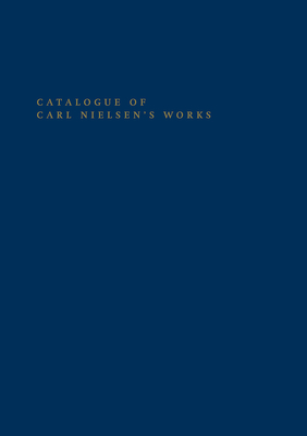 Catalogue of Carl Nielsen's Works - Foltmann, Niels Bo (Editor), and Geertinger, Axel Teich (Editor), and Hauge, Peter (Editor)