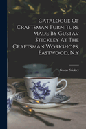 Catalogue Of Craftsman Furniture Made By Gustav Stickley At The Craftsman Workshops, Eastwood, N.y