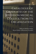 Catalogue of Graduates of the Jefferson Medical College From Its Organization