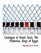 Catalogue of Greek Coins: The Ptolemies, Kings of Egypt (Large Print Edition)