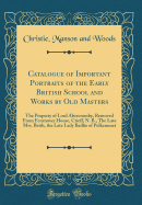 Catalogue of Important Portraits of the Early British School and Works by Old Masters: The Property of Lord Abercromby, Removed from Ferntower House, Crieff, N. B., the Late Mrs. Beith, the Late Lady Baillie of Polkemmet (Classic Reprint)