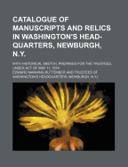 Catalogue of Manuscripts and Relics: In Washington's Head-Quarters, Newburgh, N. Y; With Historical Sketch (Classic Reprint)