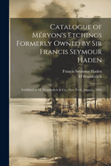 Catalogue of Meryon's Etchings Formerly Owned by Sir Francis Seymour Haden: Exhibited at H. Wunderlich & Co., New York, January, 1901